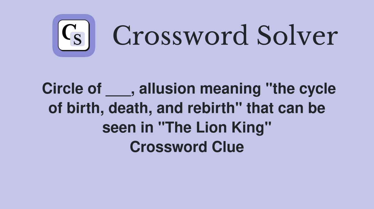 Circle of ___, allusion meaning "the cycle of birth, death, and rebirth